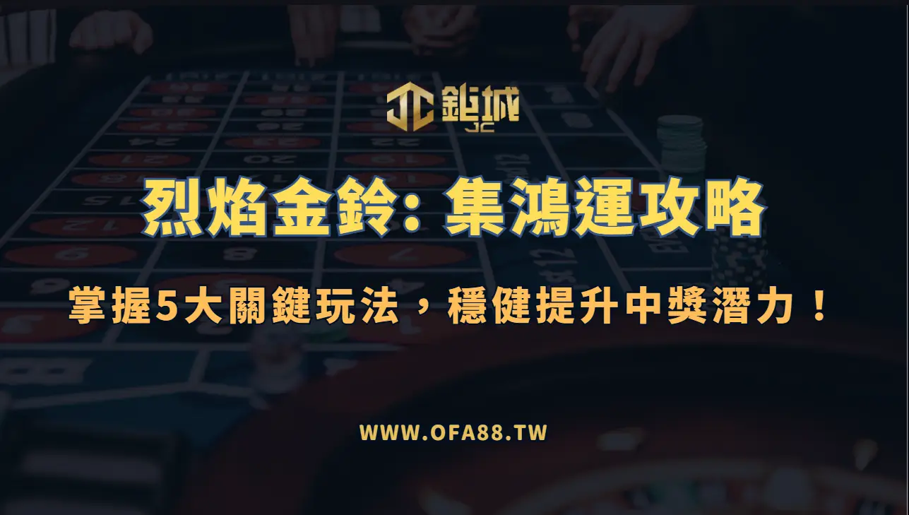 【鉅城娛樂】烈焰金鈴: 集鴻運攻略：掌握5大關鍵玩法，穩健提升中獎潛力！