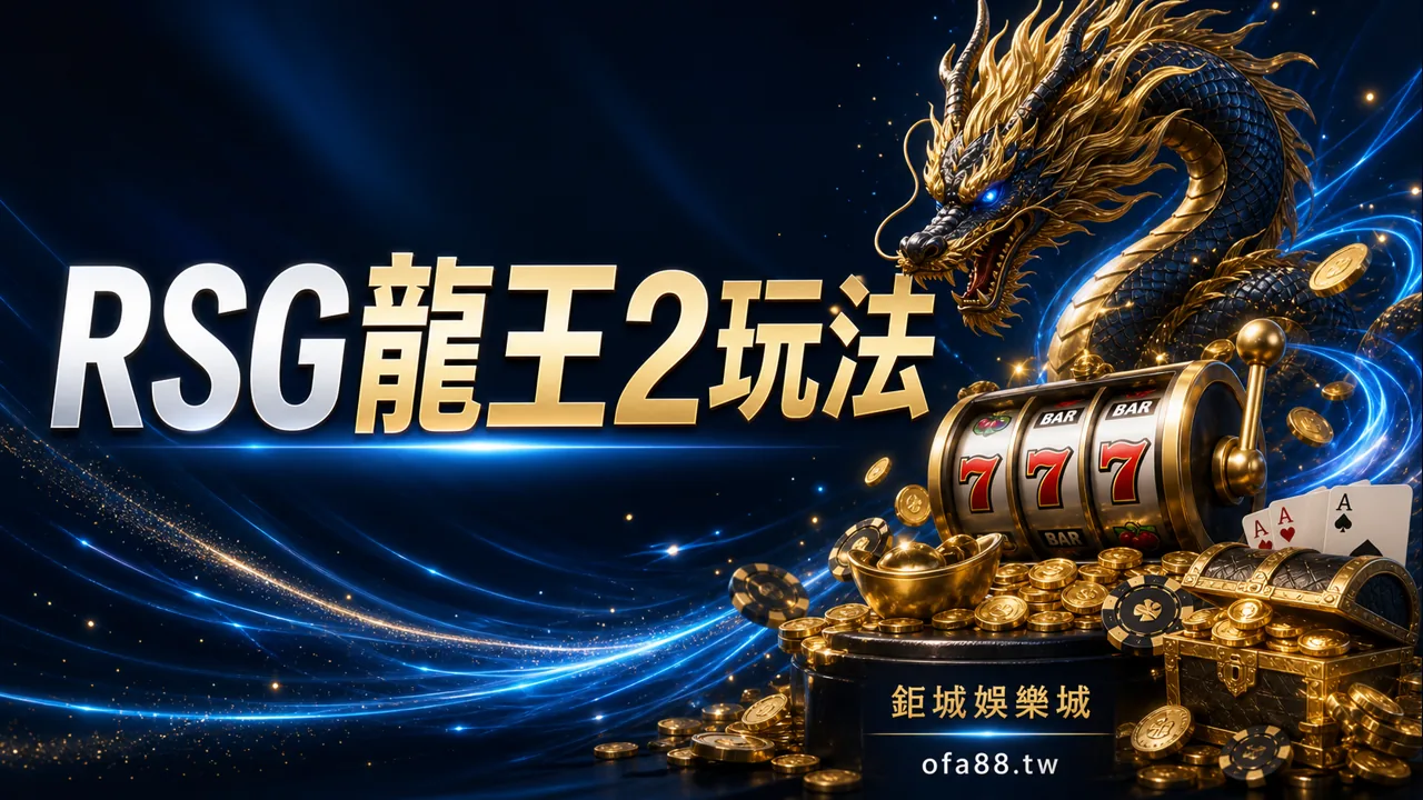 RSG龍王2玩法解析：特色、畫面與手機遊玩前檢查